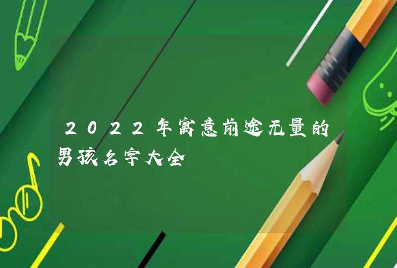 2022年寓意前途无量的男孩名字大全,第1张