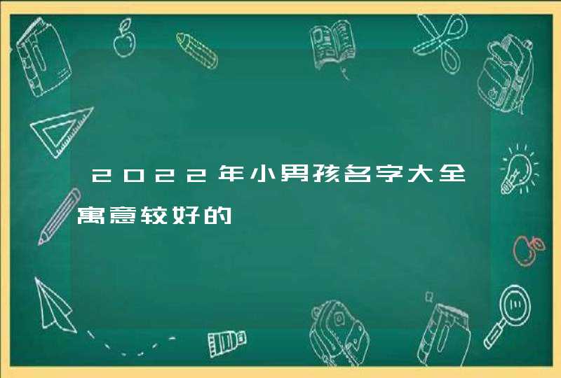 2022年小男孩名字大全寓意较好的,第1张