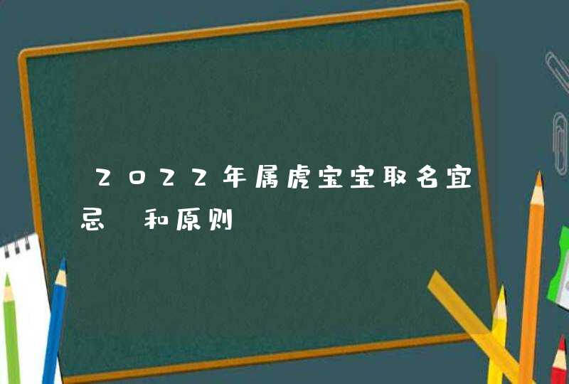 2022年属虎宝宝取名宜忌_和原则,第1张