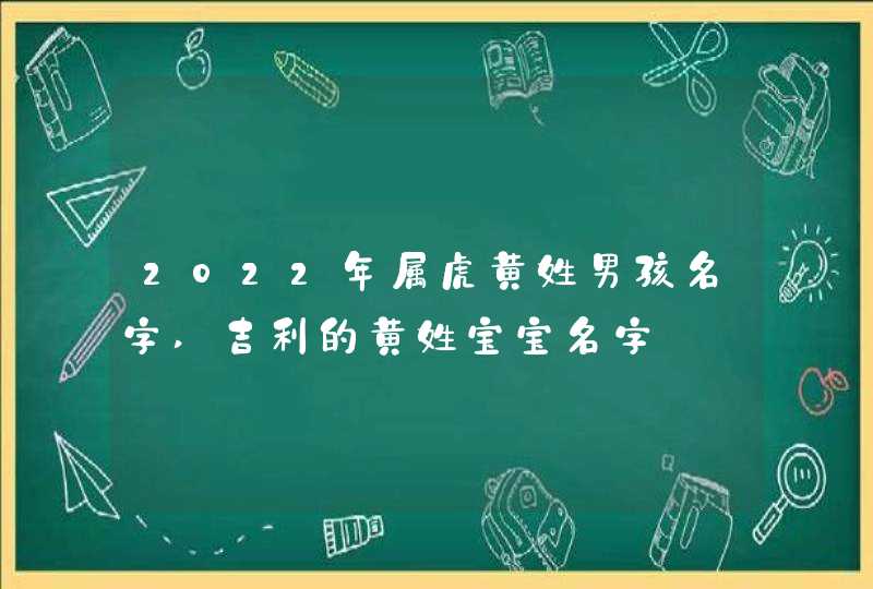 2022年属虎黄姓男孩名字,吉利的黄姓宝宝名字,第1张