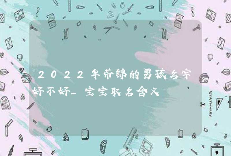 2022年带锦的男孩名字好不好_宝宝取名含义,第1张