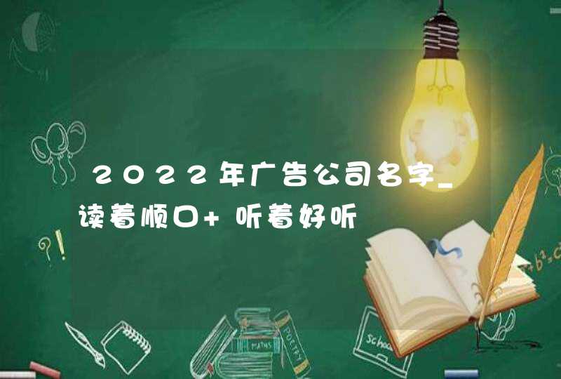 2022年广告公司名字_读着顺口 听着好听,第1张