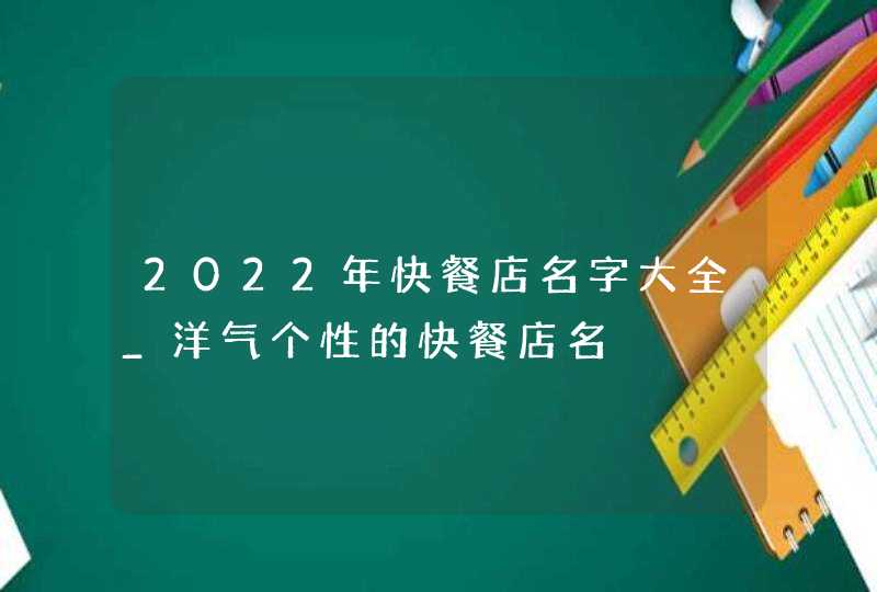 2022年快餐店名字大全_洋气个性的快餐店名,第1张