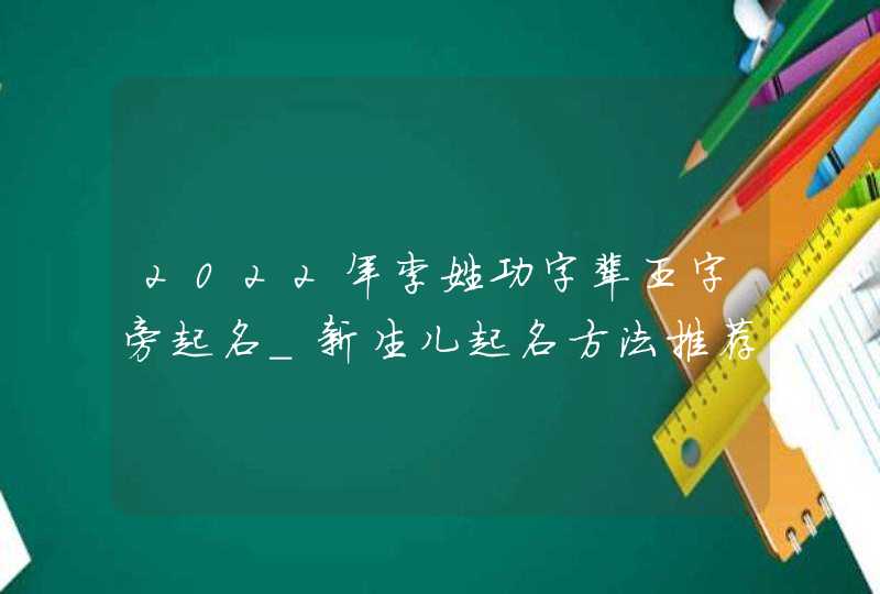 2022年李姓功字辈王字旁起名_新生儿起名方法推荐,第1张