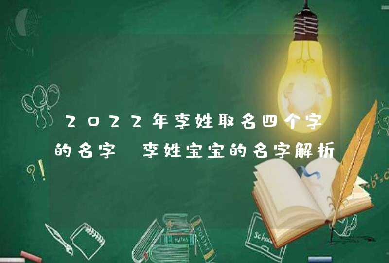 2022年李姓取名四个字的名字_李姓宝宝的名字解析,第1张