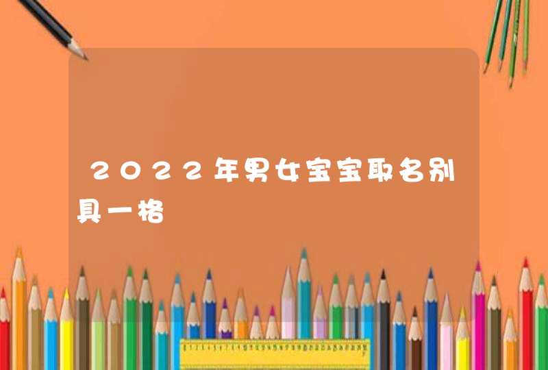 2022年男女宝宝取名别具一格,第1张