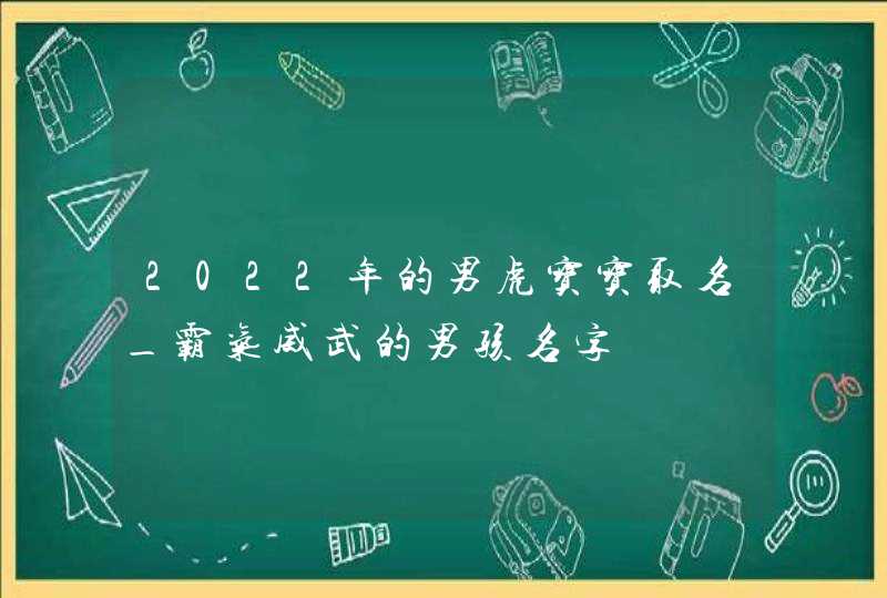 2022年的男虎宝宝取名_霸气威武的男孩名字,第1张