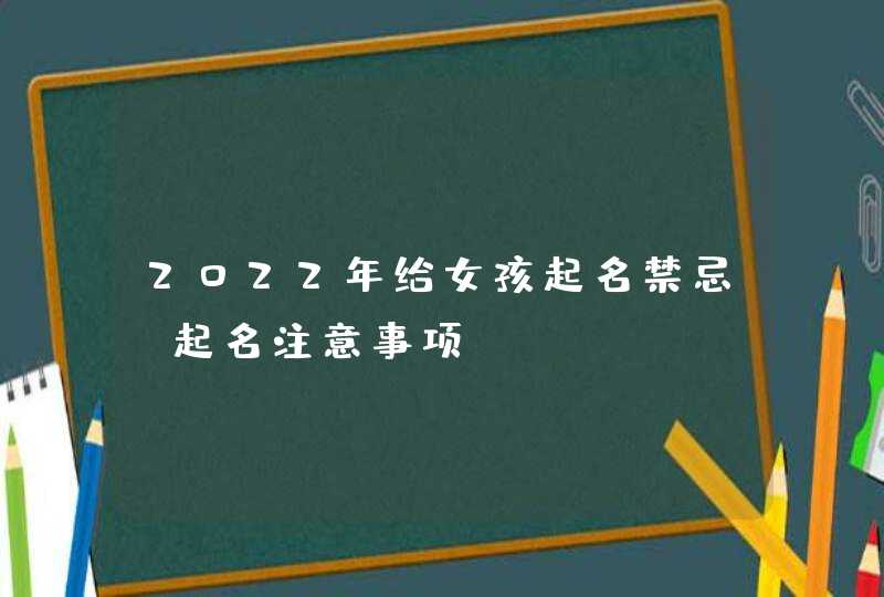 2022年给女孩起名禁忌_起名注意事项,第1张