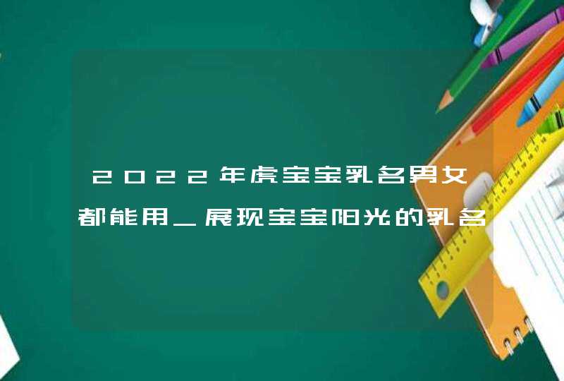 2022年虎宝宝乳名男女都能用_展现宝宝阳光的乳名,第1张