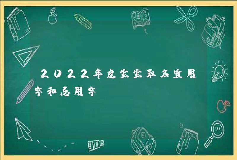 2022年虎宝宝取名宜用字和忌用字,第1张