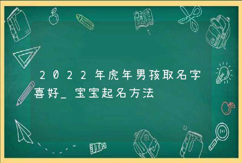 2022年虎年男孩取名字喜好_宝宝起名方法,第1张