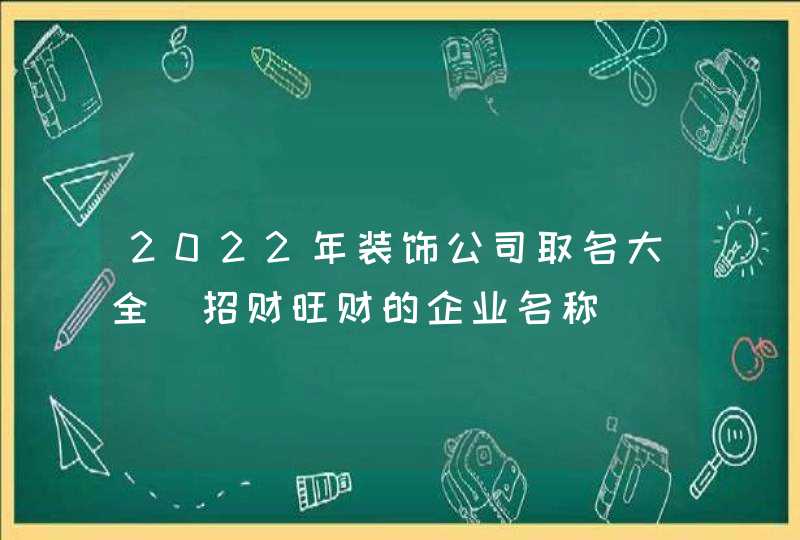 2022年装饰公司取名大全_招财旺财的企业名称,第1张
