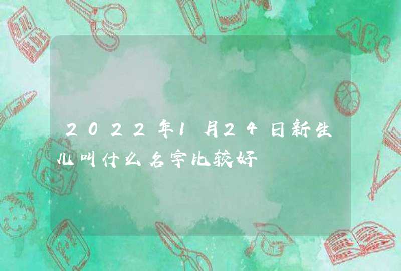 2022年1月24日新生儿叫什么名字比较好,第1张