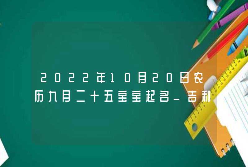 2022年10月20日农历九月二十五宝宝起名_吉利别致名字推荐,第1张