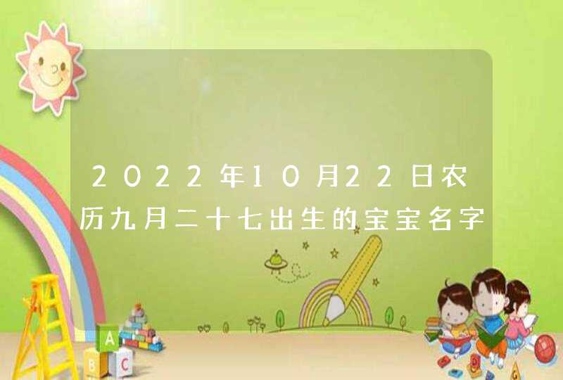 2022年10月22日农历九月二十七出生的宝宝名字分享,第1张