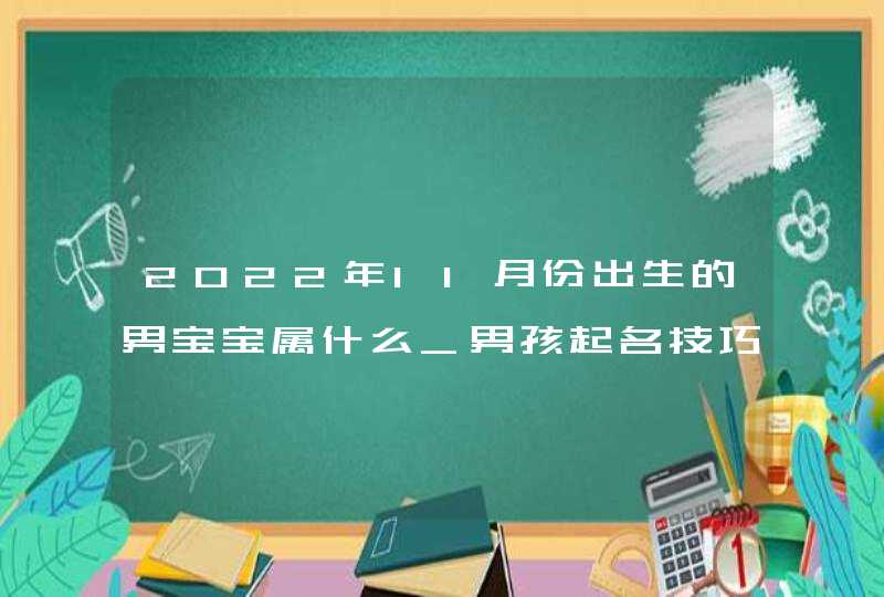 2022年11月份出生的男宝宝属什么_男孩起名技巧,第1张