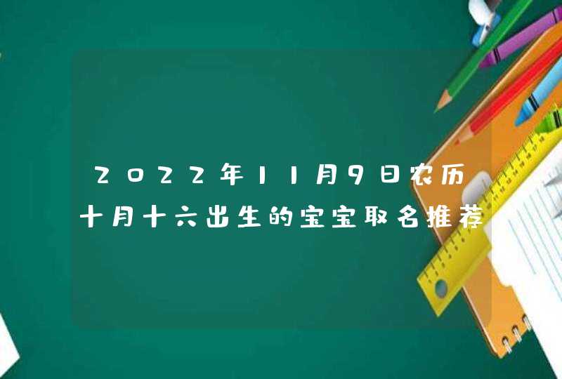 2022年11月9日农历十月十六出生的宝宝取名推荐,第1张