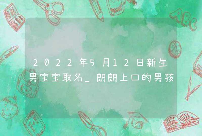 2022年5月12日新生男宝宝取名_朗朗上口的男孩名字,第1张