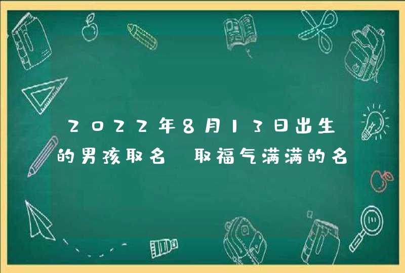 2022年8月13日出生的男孩取名_取福气满满的名字,第1张