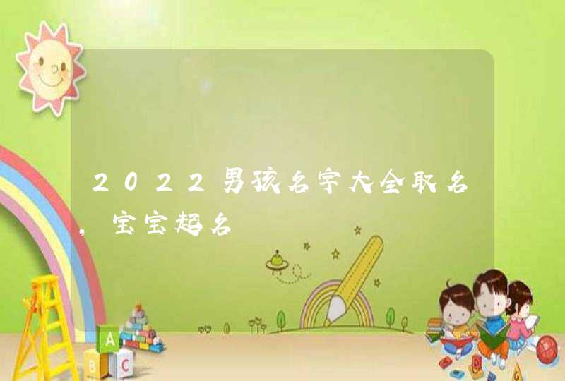 2022男孩名字大全取名,宝宝起名,第1张