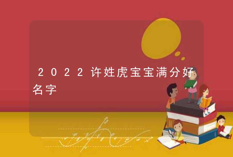 2022许姓虎宝宝满分好名字,第1张