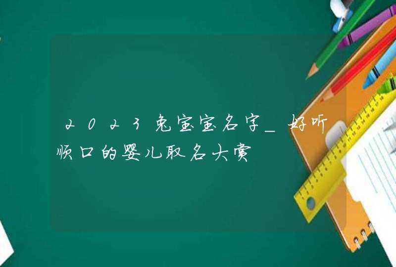 2023兔宝宝名字_好听顺口的婴儿取名大赏,第1张