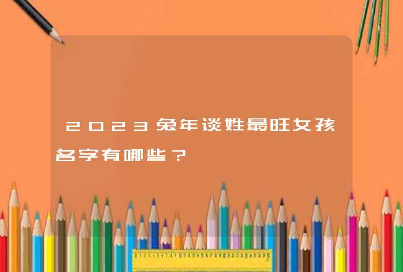 2023兔年谈姓最旺女孩名字有哪些？,第1张