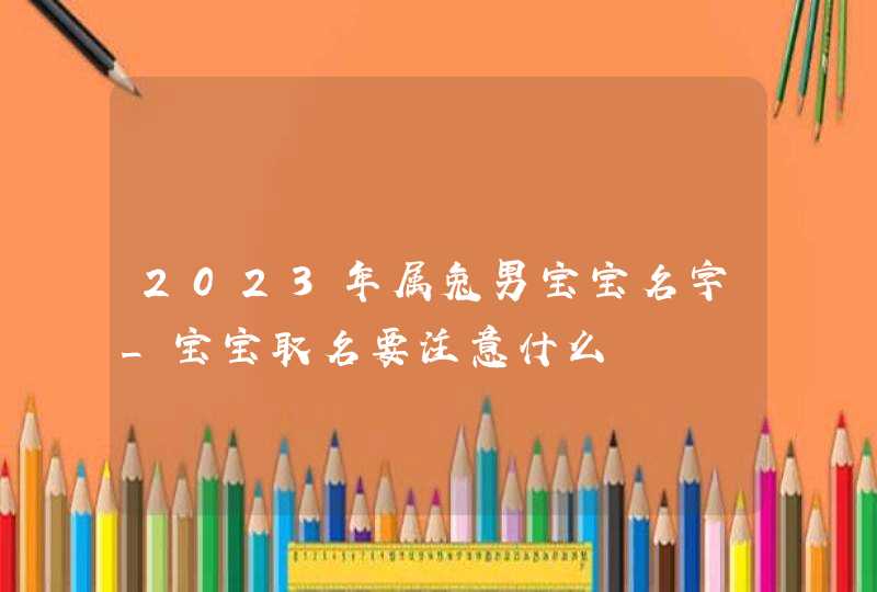 2023年属兔男宝宝名字_宝宝取名要注意什么,第1张