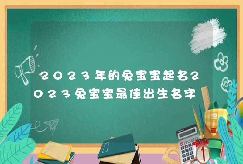 2023年的兔宝宝起名2023兔宝宝最佳出生名字,第1张