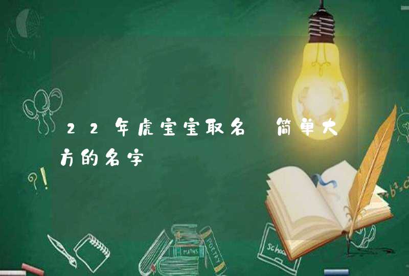 22年虎宝宝取名_简单大方的名字,第1张