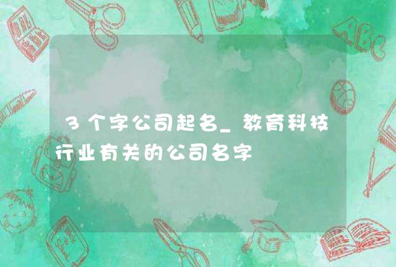 3个字公司起名_教育科技行业有关的公司名字,第1张