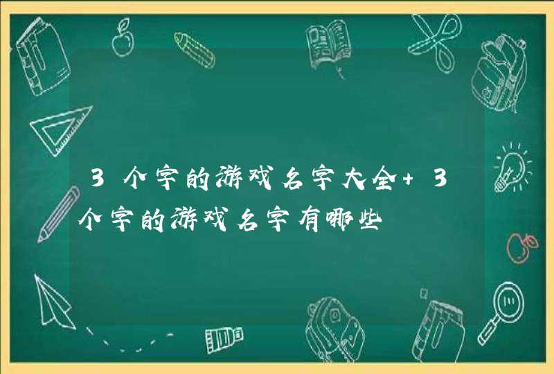 3个字的游戏名字大全 3个字的游戏名字有哪些,第1张