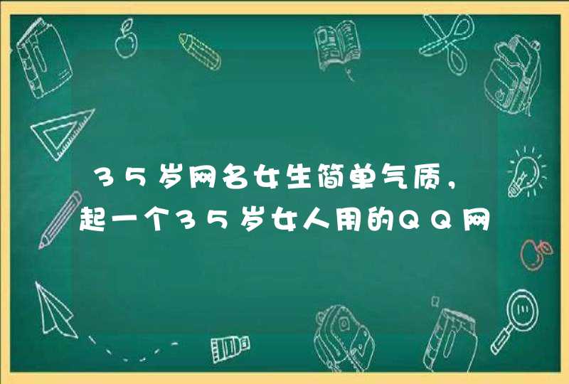 35岁网名女生简单气质，起一个35岁女人用的QQ网名,第1张