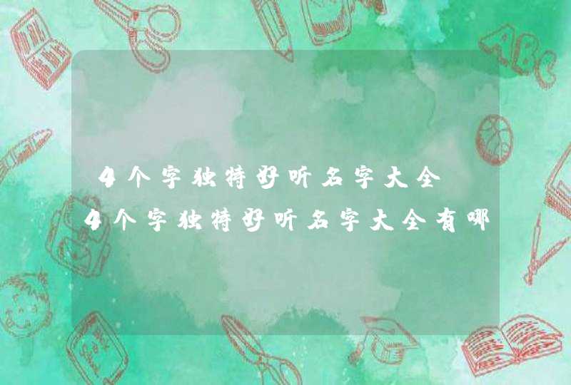 4个字独特好听名字大全 4个字独特好听名字大全有哪些,第1张