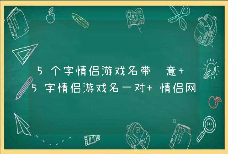 5个字情侣游戏名带诗意 5字情侣游戏名一对 情侣网名5个字的一对,第1张