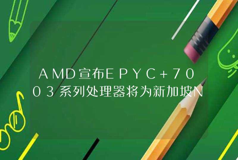 AMD宣布EPYC 7003系列处理器将为新加坡NSCC新超算提供支撑,第1张