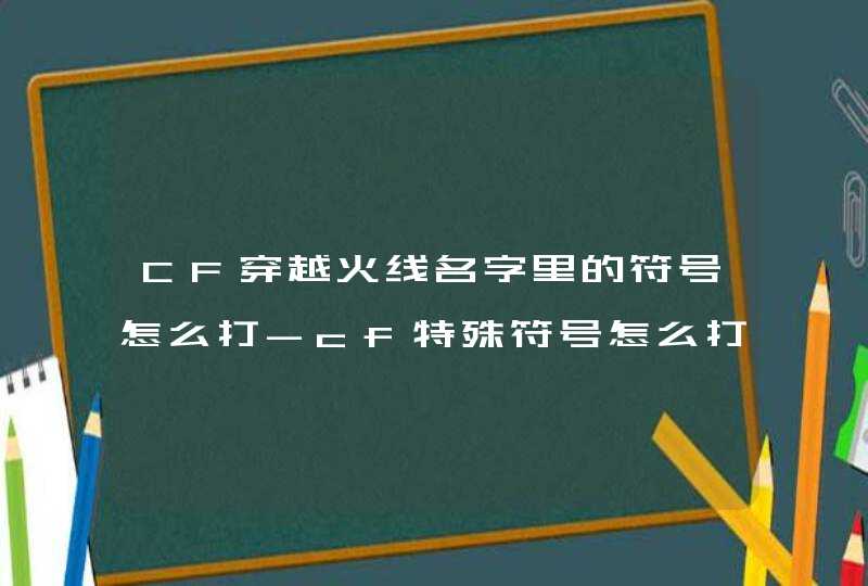 CF穿越火线名字里的符号怎么打-cf特殊符号怎么打,第1张