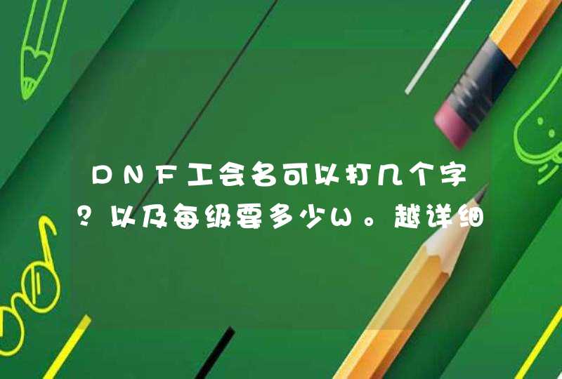 DNF工会名可以打几个字？以及每级要多少W。越详细越好。,第1张