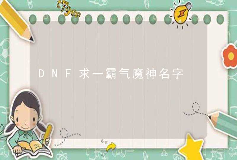 DNF求一霸气魔神名字,第1张