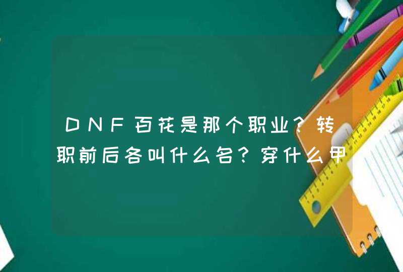 DNF百花是那个职业？转职前后各叫什么名？穿什么甲？平民玩怎么样？,第1张