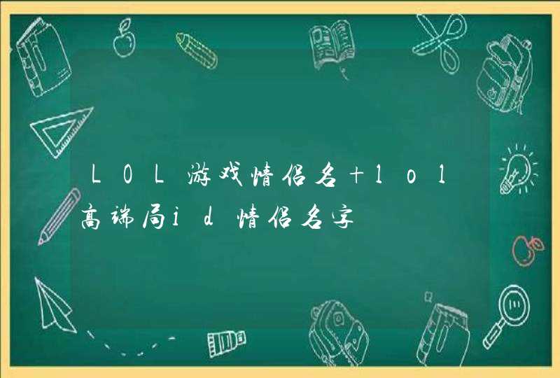 LOL游戏情侣名 lol高端局id情侣名字,第1张