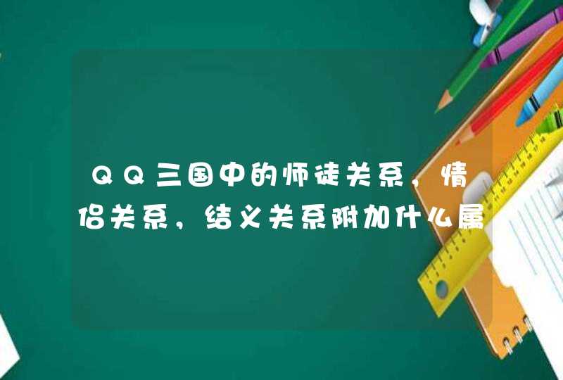 QQ三国中的师徒关系，情侣关系，结义关系附加什么属性,第1张