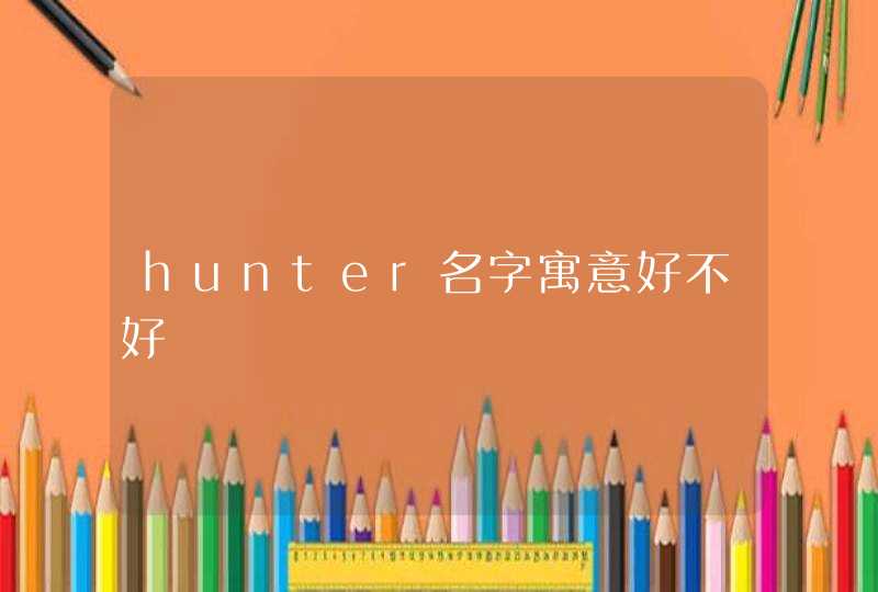 hunter名字寓意好不好,第1张