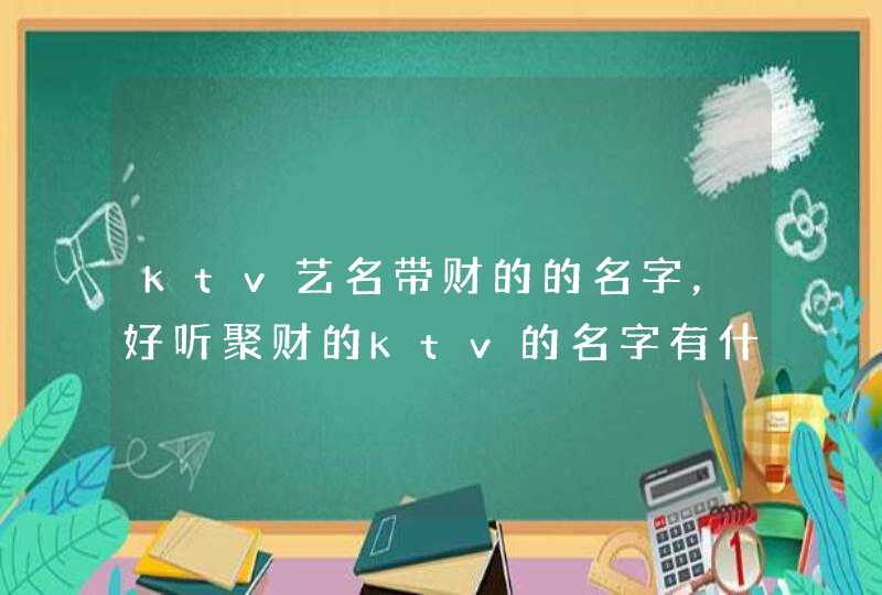 ktv艺名带财的的名字，好听聚财的ktv的名字有什么？,第1张