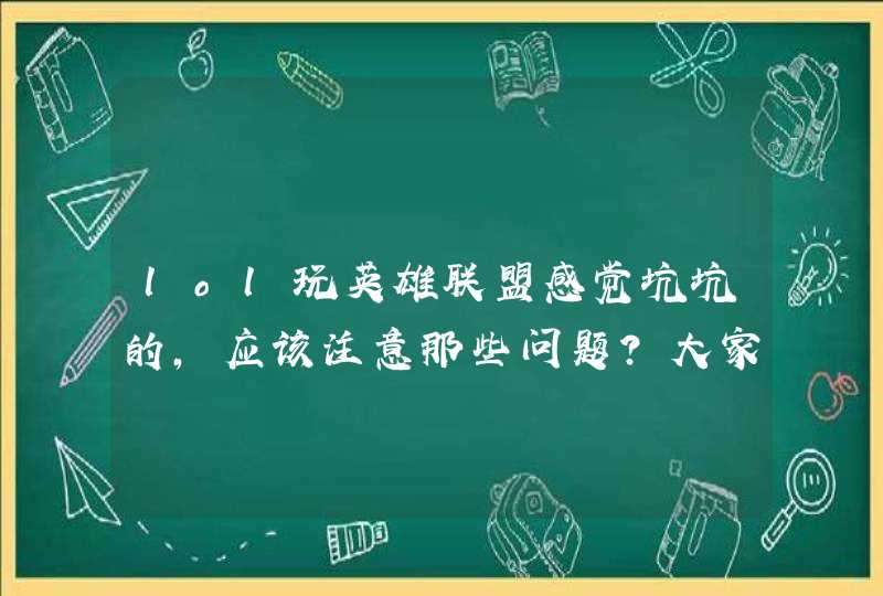 lol玩英雄联盟感觉坑坑的，应该注意那些问题？大家都知道的不用说了，说一下一般人不知道的细节，求解,第1张