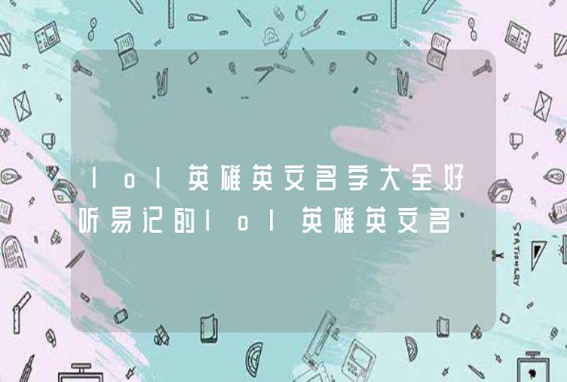 lol英雄英文名字大全好听易记的lol英雄英文名,第1张