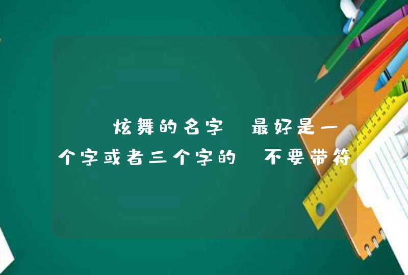 qq炫舞的名字、最好是一个字或者三个字的、不要带符号、多说一点儿、,第1张