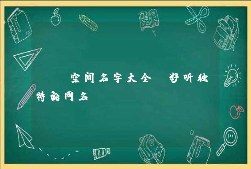 qq空间名字大全 好听独特的网名,第1张