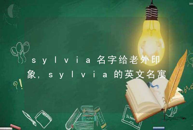 sylvia名字给老外印象,sylvia的英文名寓意是什么,第1张
