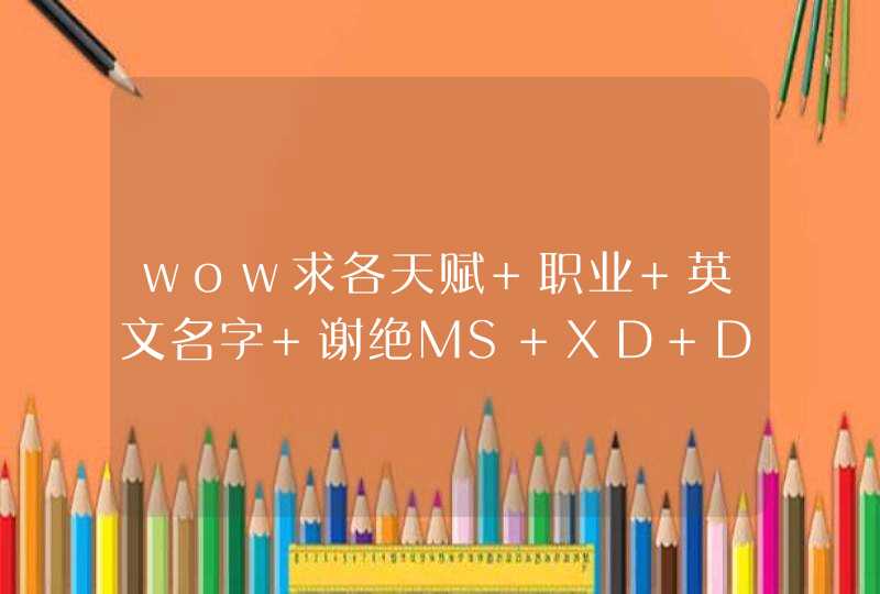 wow求各天赋 职业 英文名字 谢绝MS XD DZ SM等等拼音缩写,第1张